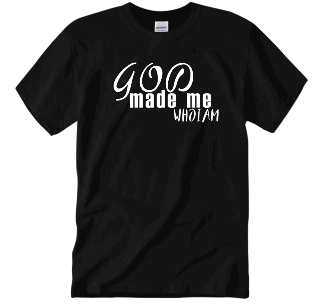 "God Made Me Who I Am" T-Shirts